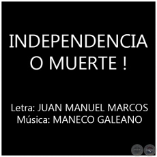 INDEPENDENCIA O MUERTE ! - Msica: MANECO GALEANO